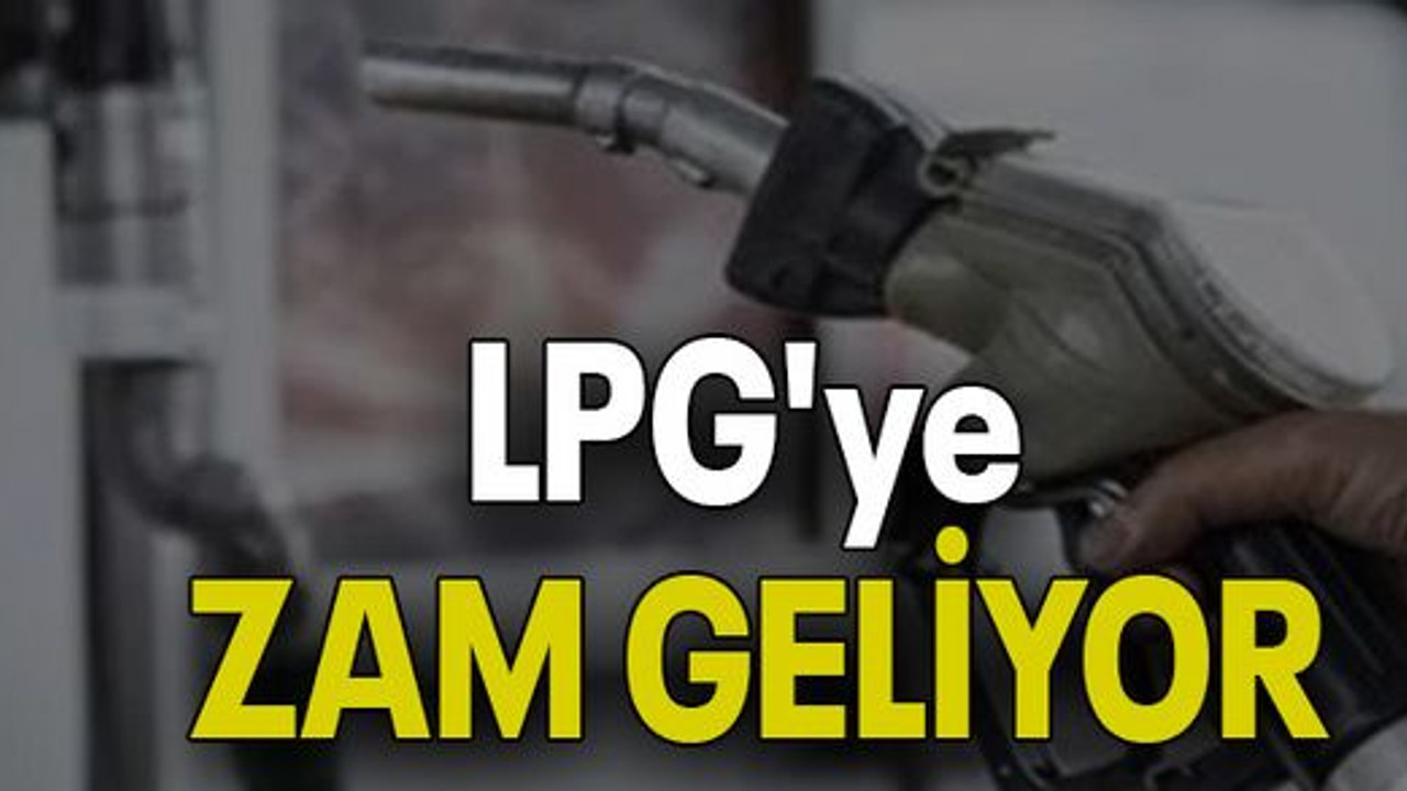 LPG'ye ZAM GELİYOR